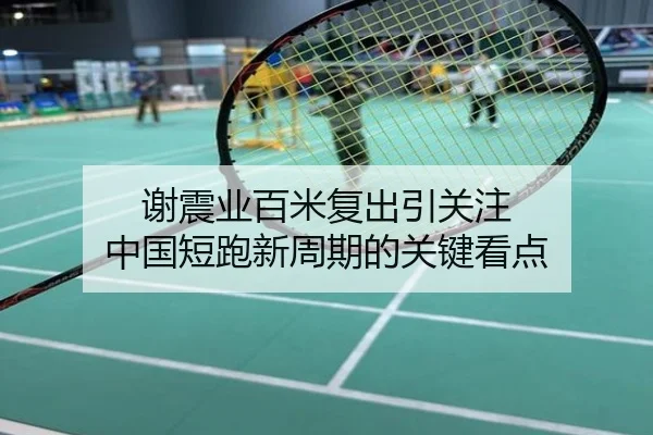 谢震业百米复出引关注 中国短跑新周期的关键看点